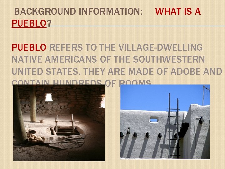 BACKGROUND INFORMATION: PUEBLO? WHAT IS A PUEBLO REFERS TO THE VILLAGE-DWELLING NATIVE AMERICANS OF
