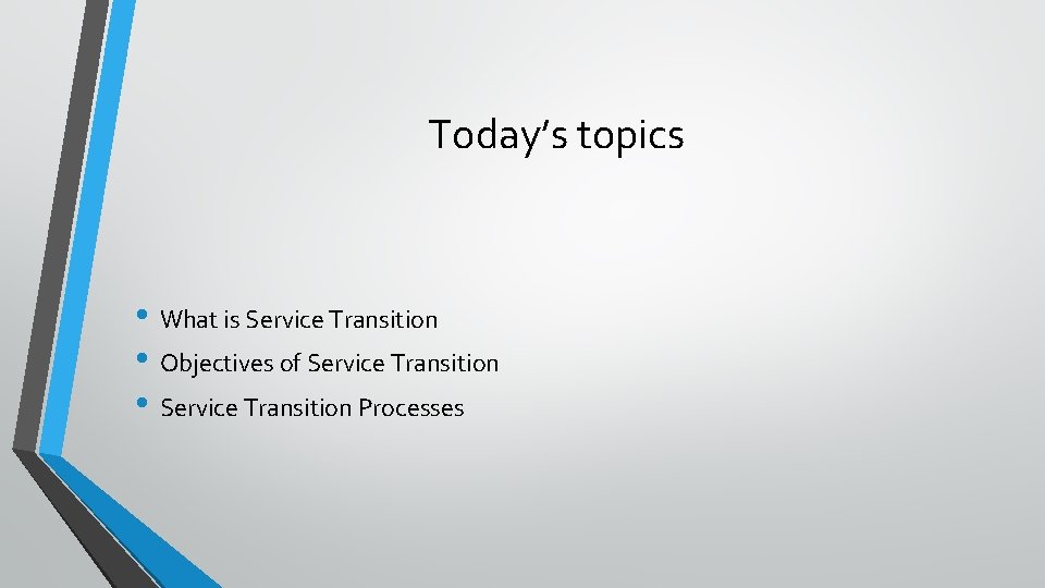 Today’s topics • What is Service Transition • Objectives of Service Transition • Service Today’s topics • What is Service Transition • Objectives of Service Transition • Service