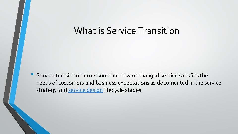 What is Service Transition • Service transition makes sure that new or changed service What is Service Transition • Service transition makes sure that new or changed service