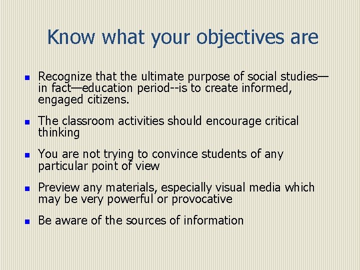 Know what your objectives are n Recognize that the ultimate purpose of social studies—