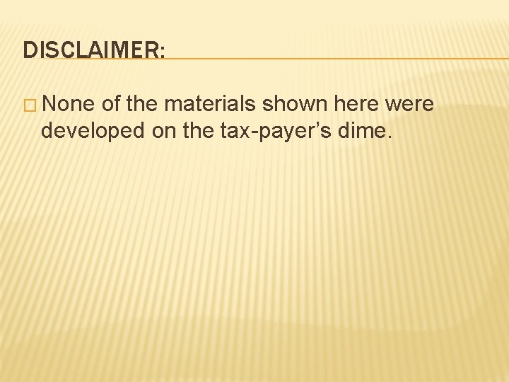 DISCLAIMER: � None of the materials shown here were developed on the tax-payer’s dime.