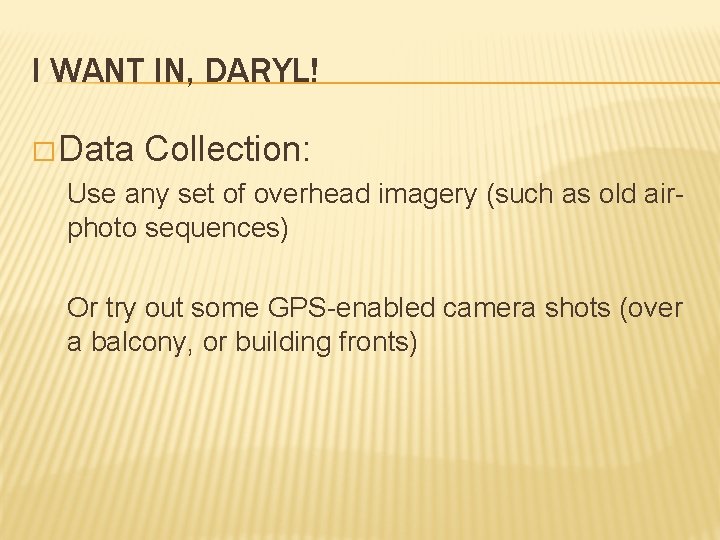 I WANT IN, DARYL! � Data Collection: Use any set of overhead imagery (such