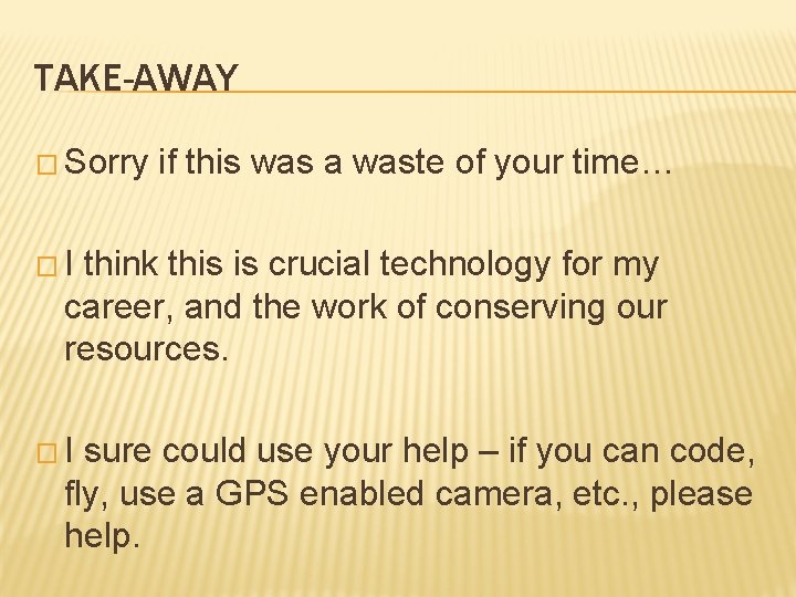 TAKE-AWAY � Sorry if this was a waste of your time… � I think