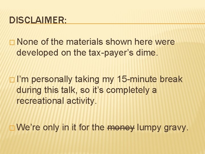 DISCLAIMER: � None of the materials shown here were developed on the tax-payer’s dime.