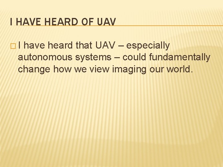 I HAVE HEARD OF UAV � I have heard that UAV – especially autonomous