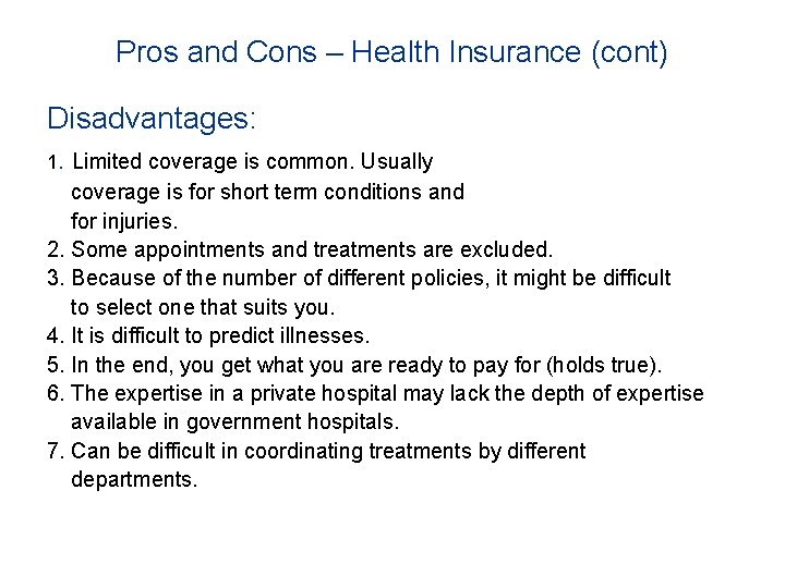 Pros and Cons – Health Insurance (cont) Disadvantages: 1. Limited coverage is common. Usually