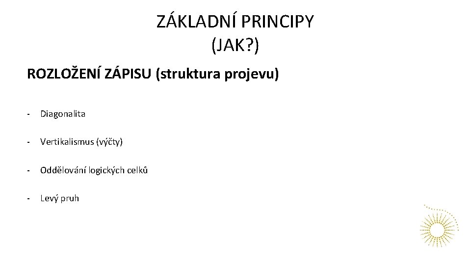 ZÁKLADNÍ PRINCIPY (JAK? ) ROZLOŽENÍ ZÁPISU (struktura projevu) - Diagonalita - Vertikalismus (výčty) -