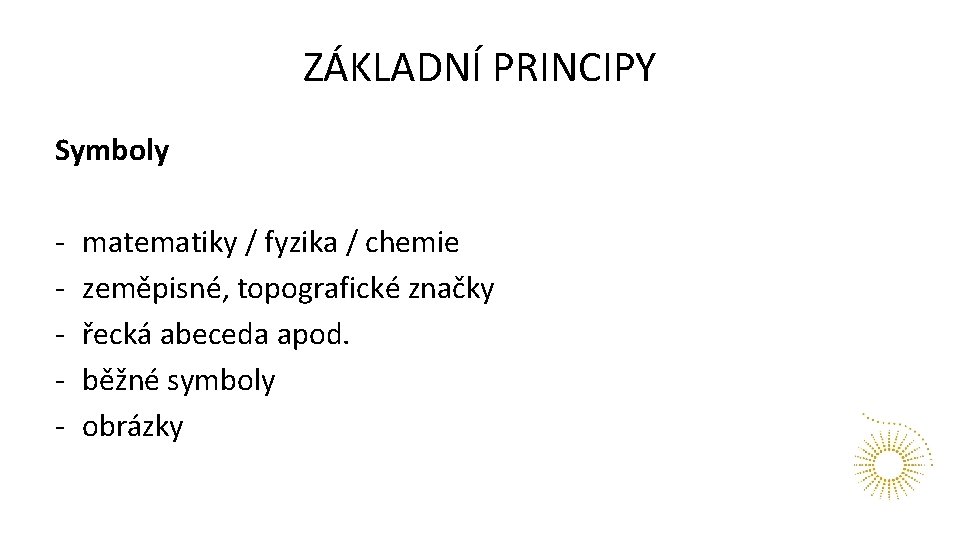 ZÁKLADNÍ PRINCIPY Symboly - matematiky / fyzika / chemie zeměpisné, topografické značky řecká abeceda