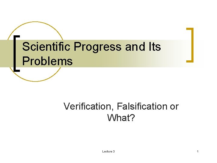 Scientific Progress and Its Problems Verification, Falsification or What? Lecture 3 1 