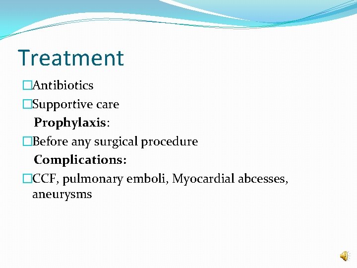 Treatment �Antibiotics �Supportive care Prophylaxis: �Before any surgical procedure Complications: �CCF, pulmonary emboli, Myocardial