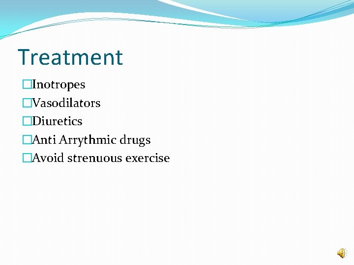 Treatment �Inotropes �Vasodilators �Diuretics �Anti Arrythmic drugs �Avoid strenuous exercise 