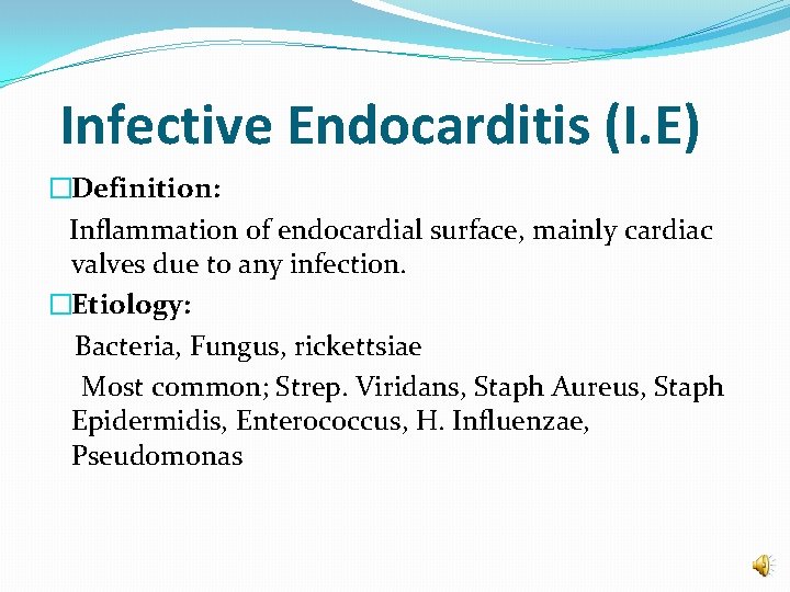 Infective Endocarditis (I. E) �Definition: Inflammation of endocardial surface, mainly cardiac valves due to