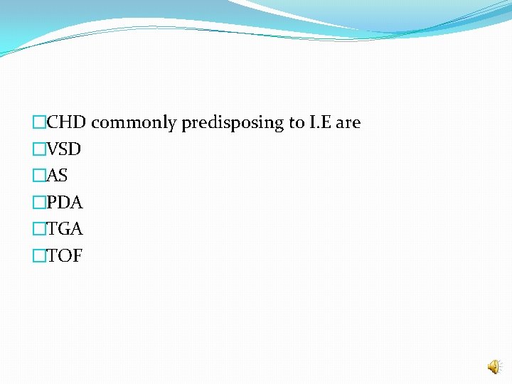 �CHD commonly predisposing to I. E are �VSD �AS �PDA �TGA �TOF 