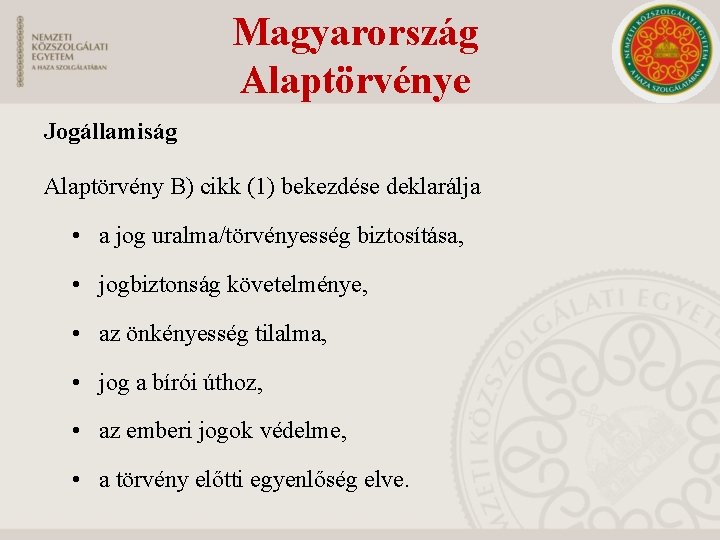 Magyarország Alaptörvénye Jogállamiság Alaptörvény B) cikk (1) bekezdése deklarálja • a jog uralma/törvényesség biztosítása,