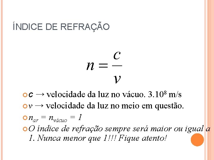 ÍNDICE DE REFRAÇÃO c → velocidade da luz no vácuo. 3. 108 m/s v ÍNDICE DE REFRAÇÃO c → velocidade da luz no vácuo. 3. 108 m/s v