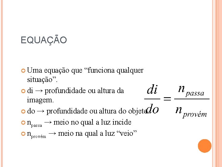 EQUAÇÃO Uma equação que “funciona qualquer situação”. di → profundidade ou altura da imagem. EQUAÇÃO Uma equação que “funciona qualquer situação”. di → profundidade ou altura da imagem.