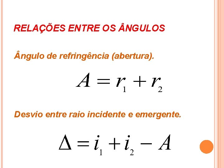 RELAÇÕES ENTRE OS NGULOS ngulo de refringência (abertura). Desvio entre raio incidente e emergente. RELAÇÕES ENTRE OS NGULOS ngulo de refringência (abertura). Desvio entre raio incidente e emergente.