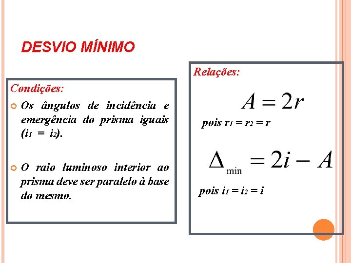 DESVIO MÍNIMO Relações: Condições: Os ângulos de incidência e emergência do prisma iguais (i DESVIO MÍNIMO Relações: Condições: Os ângulos de incidência e emergência do prisma iguais (i