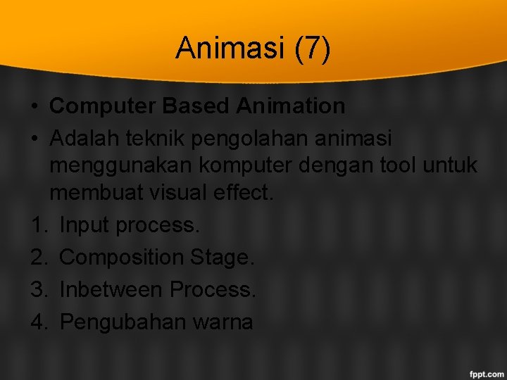 Animasi (7) • Computer Based Animation • Adalah teknik pengolahan animasi menggunakan komputer dengan