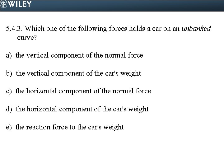 5. 4. 3. Which one of the following forces holds a car on an