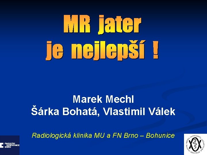 Marek Mechl Šárka Bohatá, Vlastimil Válek Radiologická klinika MU a FN Brno – Bohunice