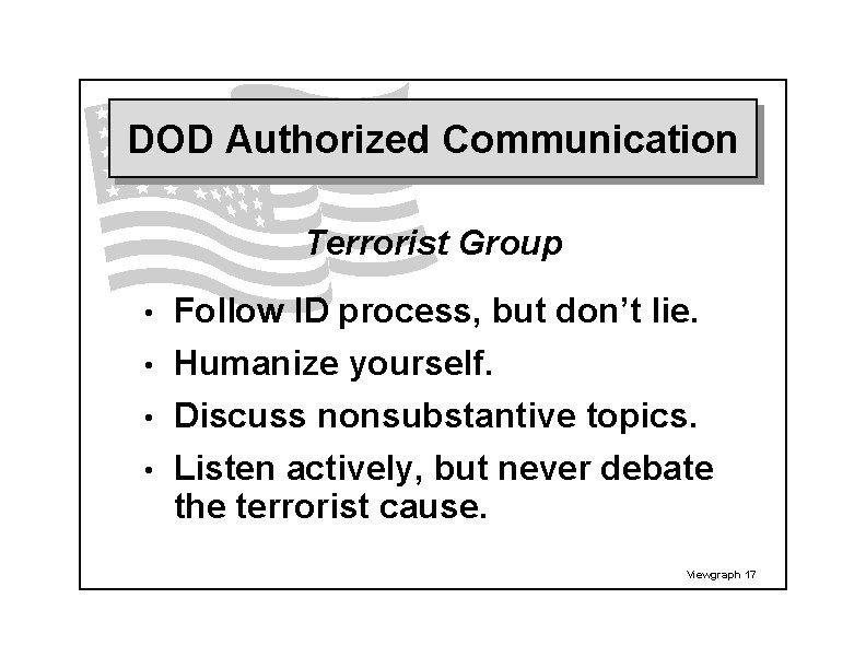 DOD Authorized Communication Terrorist Group • Follow ID process, but don’t lie. • Humanize