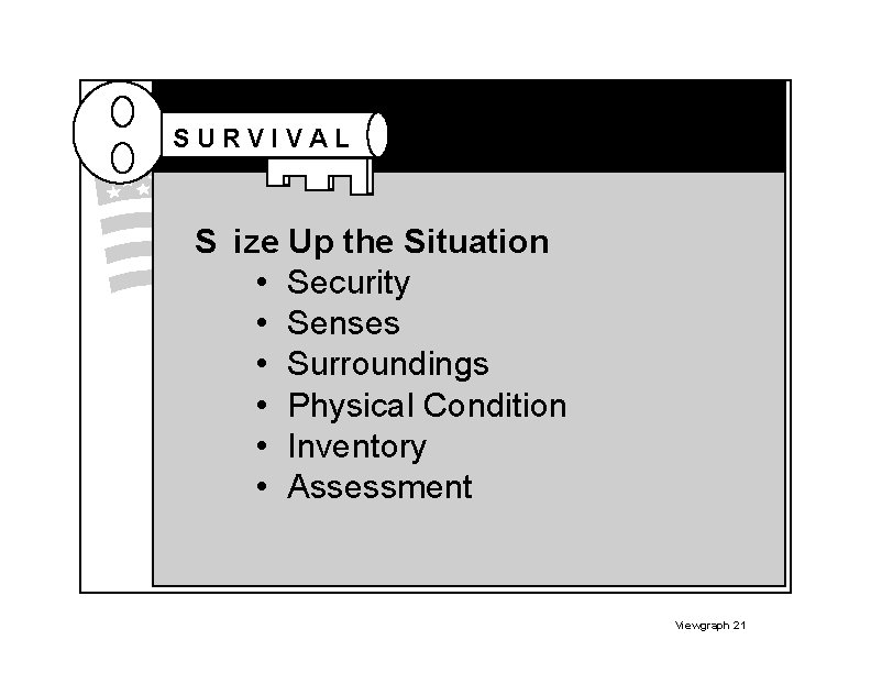 SURVIVAL S ize Up the Situation • Security • Senses • Surroundings • Physical