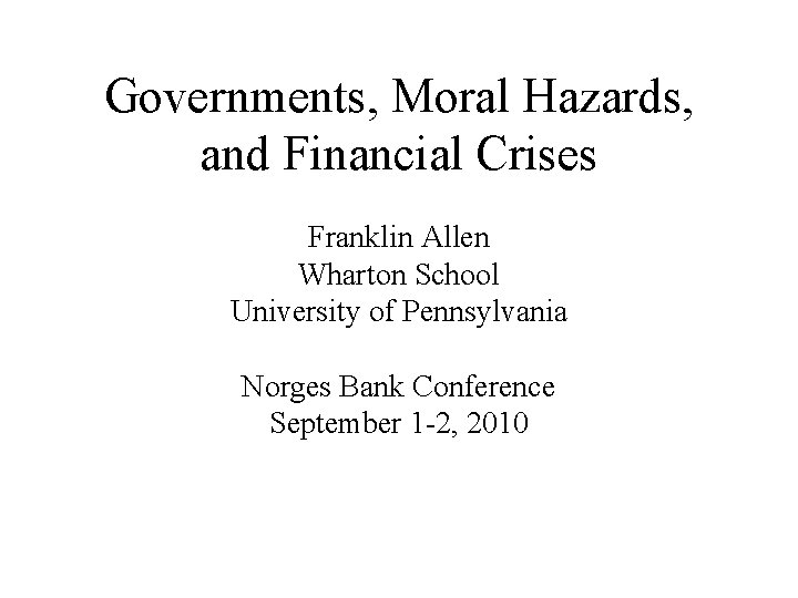 Governments, Moral Hazards, and Financial Crises Franklin Allen Wharton School University of Pennsylvania Norges