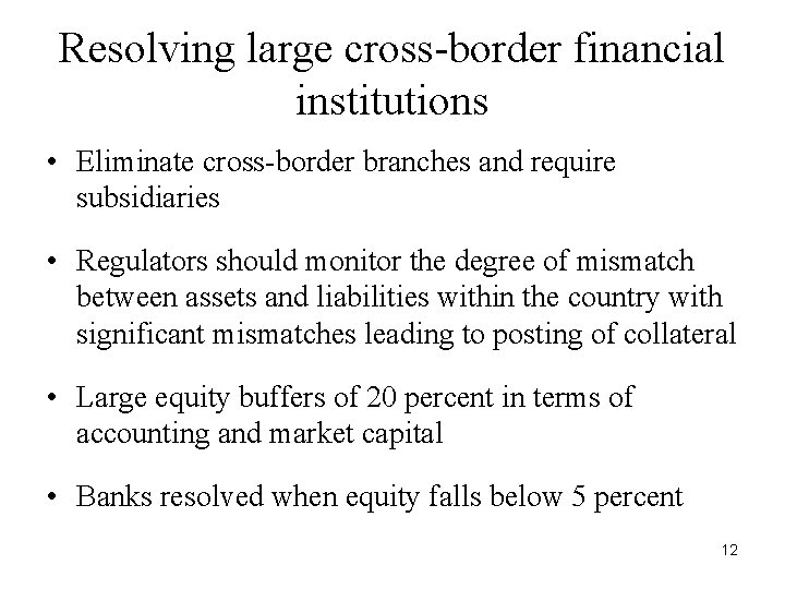 Resolving large cross-border financial institutions • Eliminate cross-border branches and require subsidiaries • Regulators