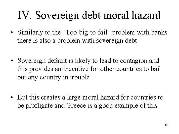 IV. Sovereign debt moral hazard • Similarly to the “Too-big-to-fail” problem with banks there