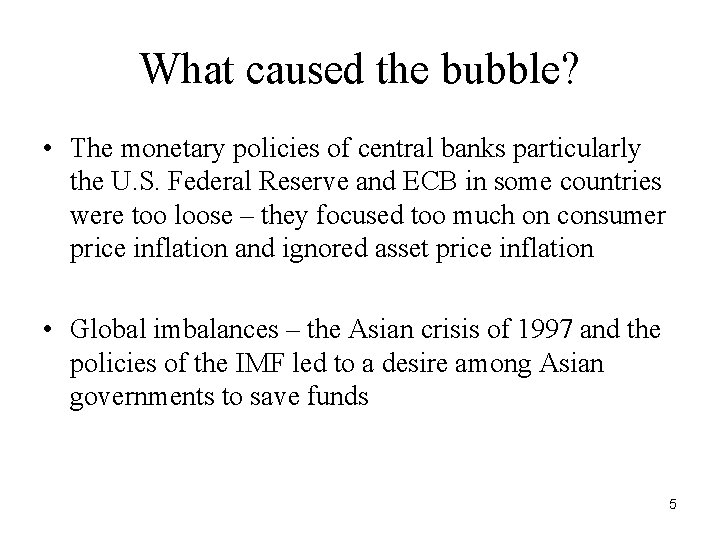 What caused the bubble? • The monetary policies of central banks particularly the U.