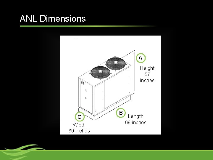 ANL Dimensions A Height 57 inches C Width 30 inches B Length 69 inches