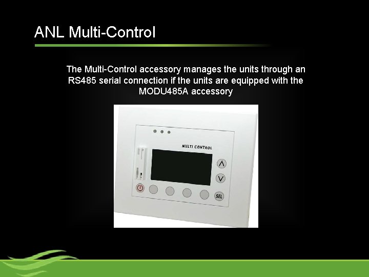 ANL Multi-Control The Multi-Control accessory manages the units through an RS 485 serial connection