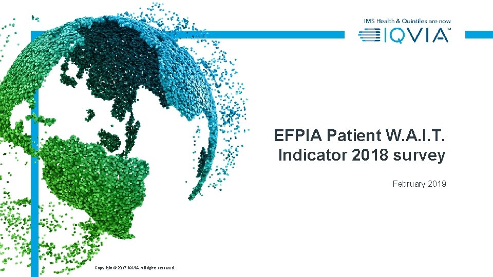 EFPIA Patient W. A. I. T. Indicator 2018 survey February 2019 Copyright © 2017 EFPIA Patient W. A. I. T. Indicator 2018 survey February 2019 Copyright © 2017