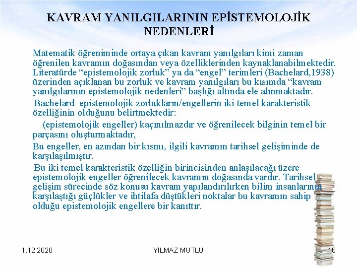 KAVRAM YANILGILARININ EPİSTEMOLOJİK NEDENLERİ Matematik öğreniminde ortaya çıkan kavram yanılgıları kimi zaman öğrenilen kavramın