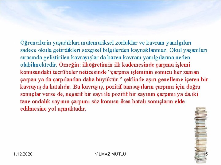  Öğrencilerin yaşadıkları matematiksel zorluklar ve kavram yanılgıları sadece okula getirdikleri sezgisel bilgilerden kaynaklanmaz.