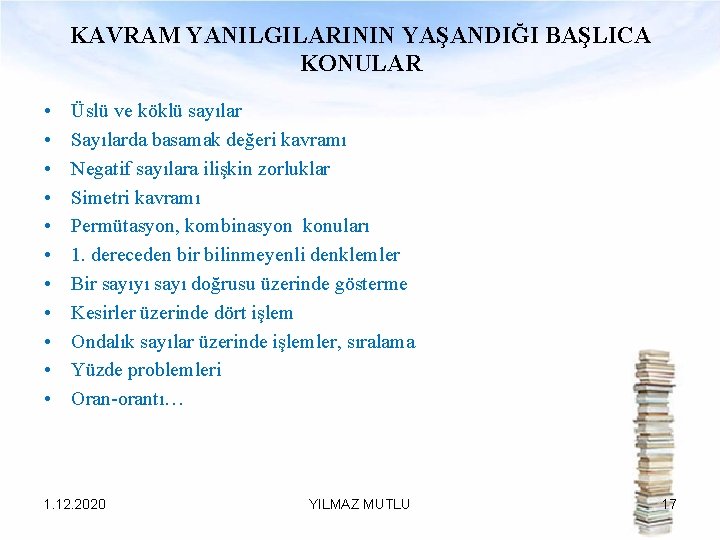 KAVRAM YANILGILARININ YAŞANDIĞI BAŞLICA KONULAR • • • Üslü ve köklü sayılar Sayılarda basamak