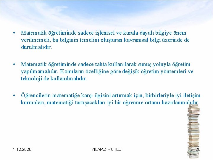  • Matematik öğretiminde sadece işlemsel ve kurala dayalı bilgiye önem verilmemeli, bu bilginin