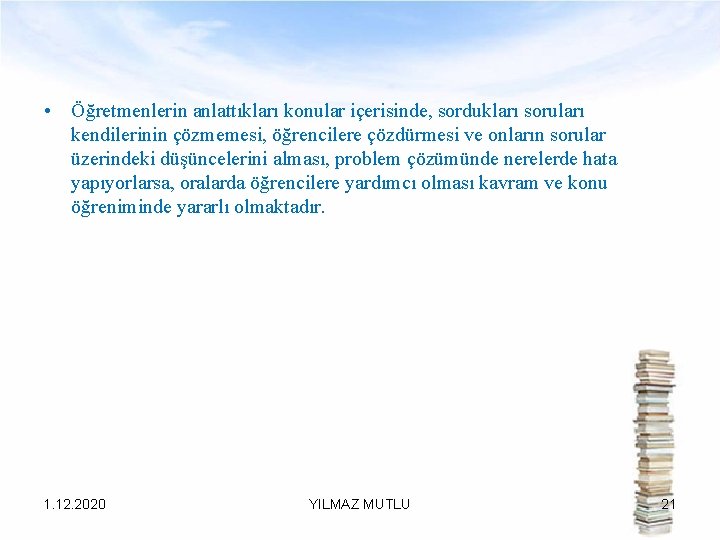  • Öğretmenlerin anlattıkları konular içerisinde, sordukları soruları kendilerinin çözmemesi, öğrencilere çözdürmesi ve onların