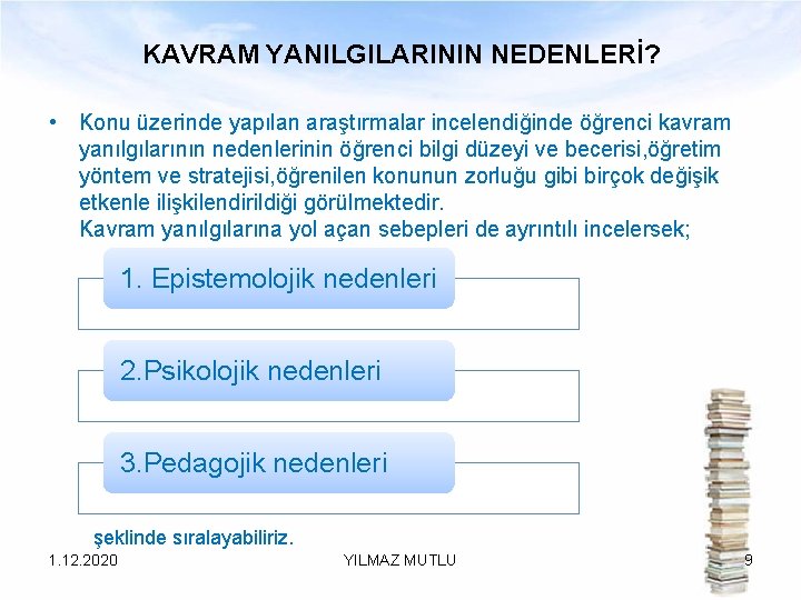 KAVRAM YANILGILARININ NEDENLERİ? • Konu üzerinde yapılan araştırmalar incelendiğinde öğrenci kavram yanılgılarının nedenlerinin öğrenci