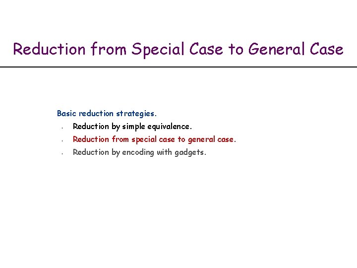 Reduction from Special Case to General Case Basic reduction strategies. § § § Reduction