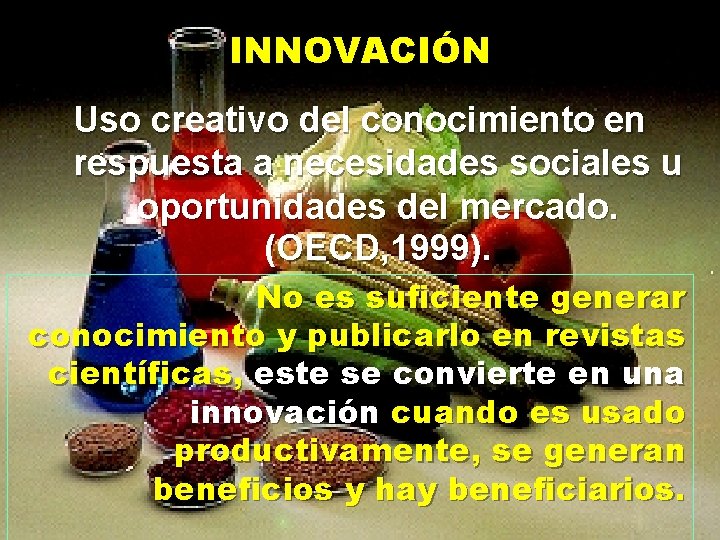 INNOVACIÓN Uso creativo del conocimiento en respuesta a necesidades sociales u oportunidades del mercado.