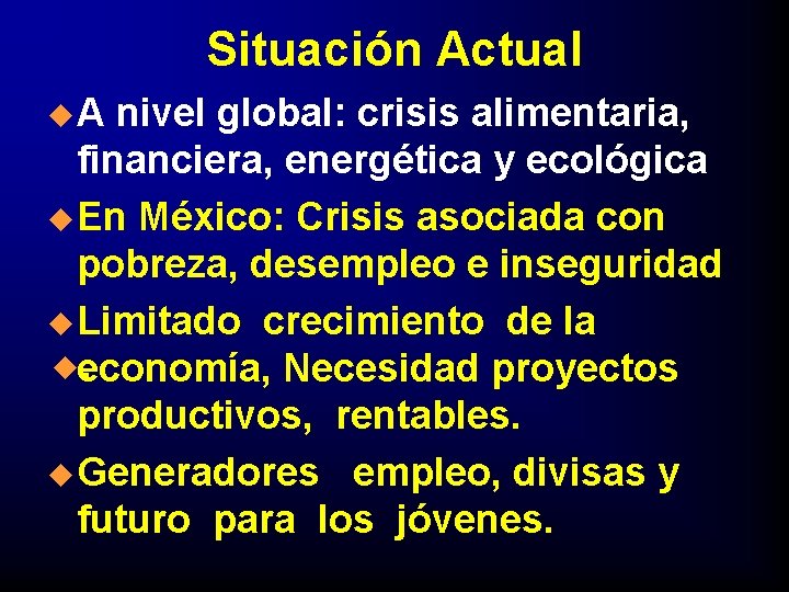 Situación Actual u. A nivel global: crisis alimentaria, financiera, energética y ecológica u En