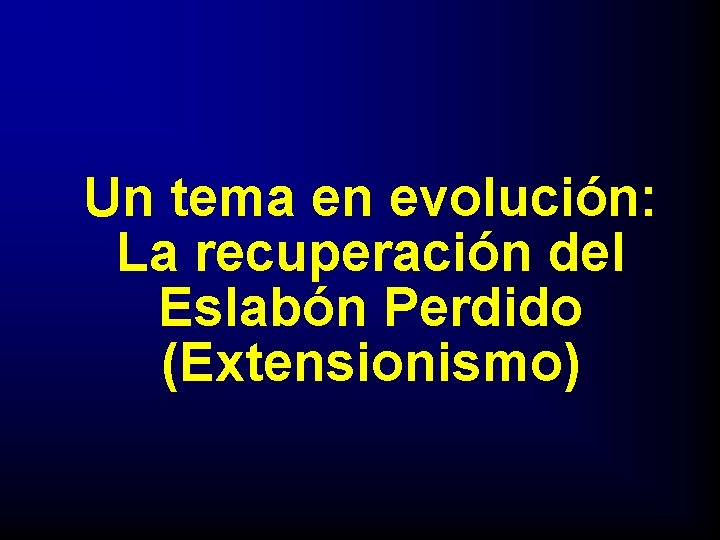 Un tema en evolución: La recuperación del Eslabón Perdido (Extensionismo) 
