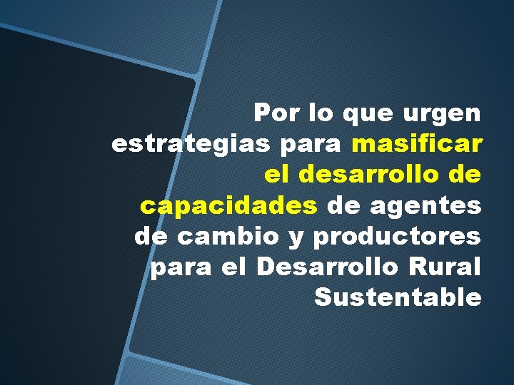 Por lo que urgen estrategias para masificar el desarrollo de capacidades de agentes de