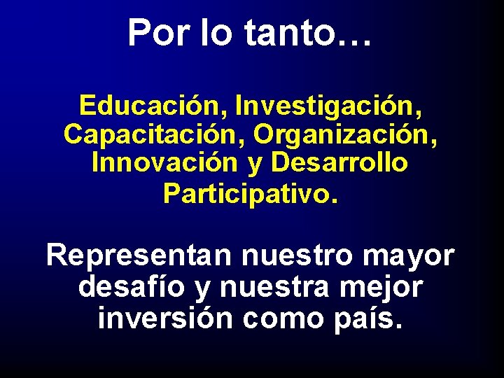 Por lo tanto… Educación, Investigación, Capacitación, Organización, Innovación y Desarrollo Participativo. Representan nuestro mayor