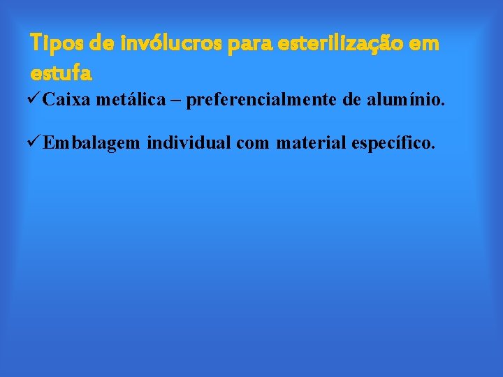 Tipos de invólucros para esterilização em estufa üCaixa metálica – preferencialmente de alumínio. üEmbalagem