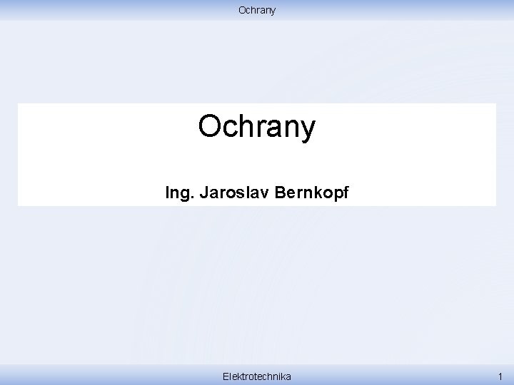 Ochrany Ing. Jaroslav Bernkopf Elektrotechnika 1 