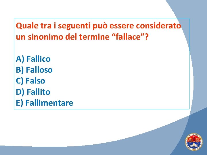 Quale tra i seguenti può essere considerato un sinonimo del termine “fallace”? A) Fallico