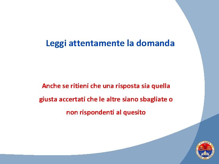 Leggi attentamente la domanda Anche se ritieni che una risposta sia quella giusta accertati